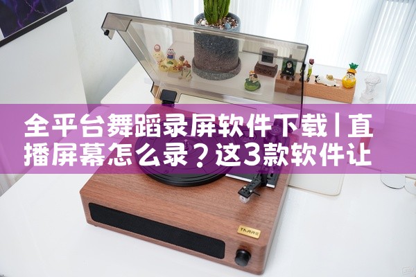 全平台舞蹈录屏软件下载