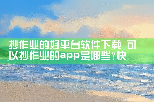 抄作业的好平台软件下载