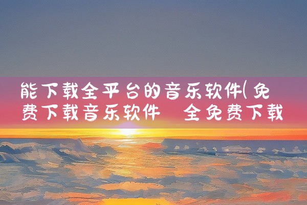 能下载全平台的音乐软件